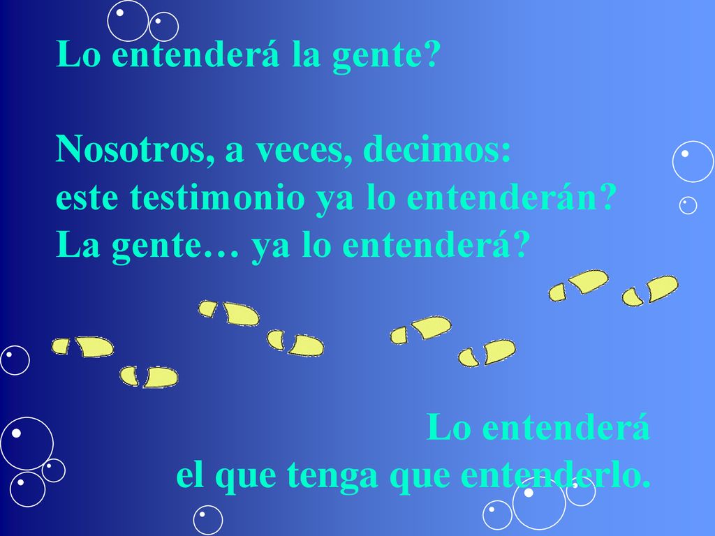 Lo entenderá la gente Nosotros, a veces, decimos: este testimonio ya lo entenderán La gente… ya lo entenderá