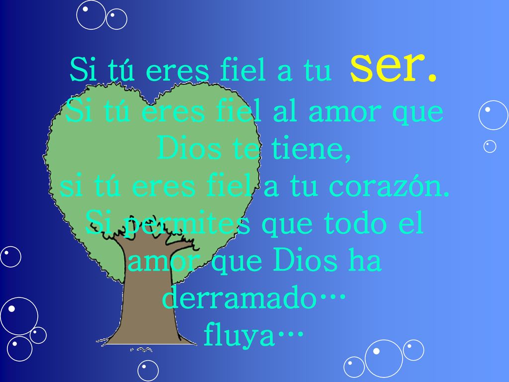 Si tú eres fiel a tu ser. Si tú eres fiel al amor que Dios te tiene, si tú eres fiel a tu corazón.