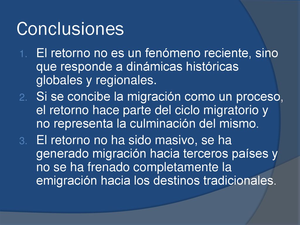Conclusiones El retorno no es un fenómeno reciente, sino que responde a dinámicas históricas globales y regionales.