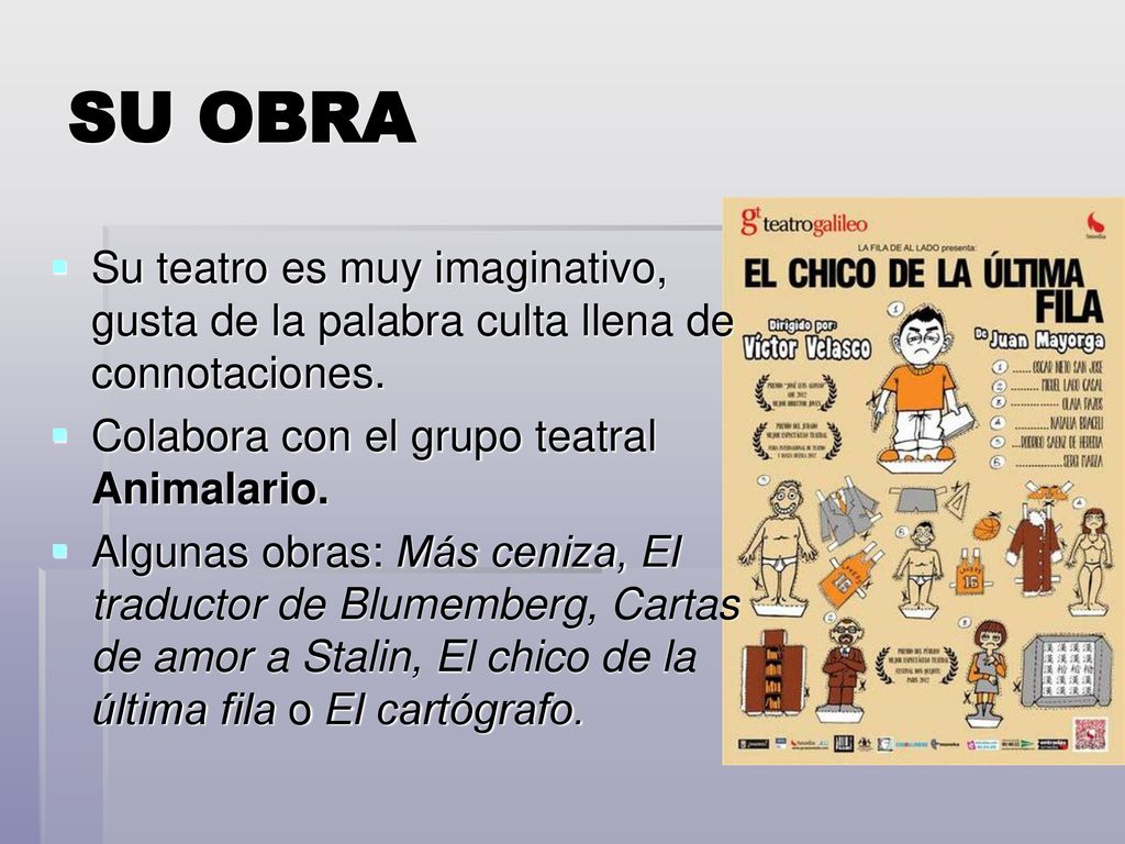 SU OBRA Su teatro es muy imaginativo, gusta de la palabra culta llena de connotaciones. Colabora con el grupo teatral Animalario.