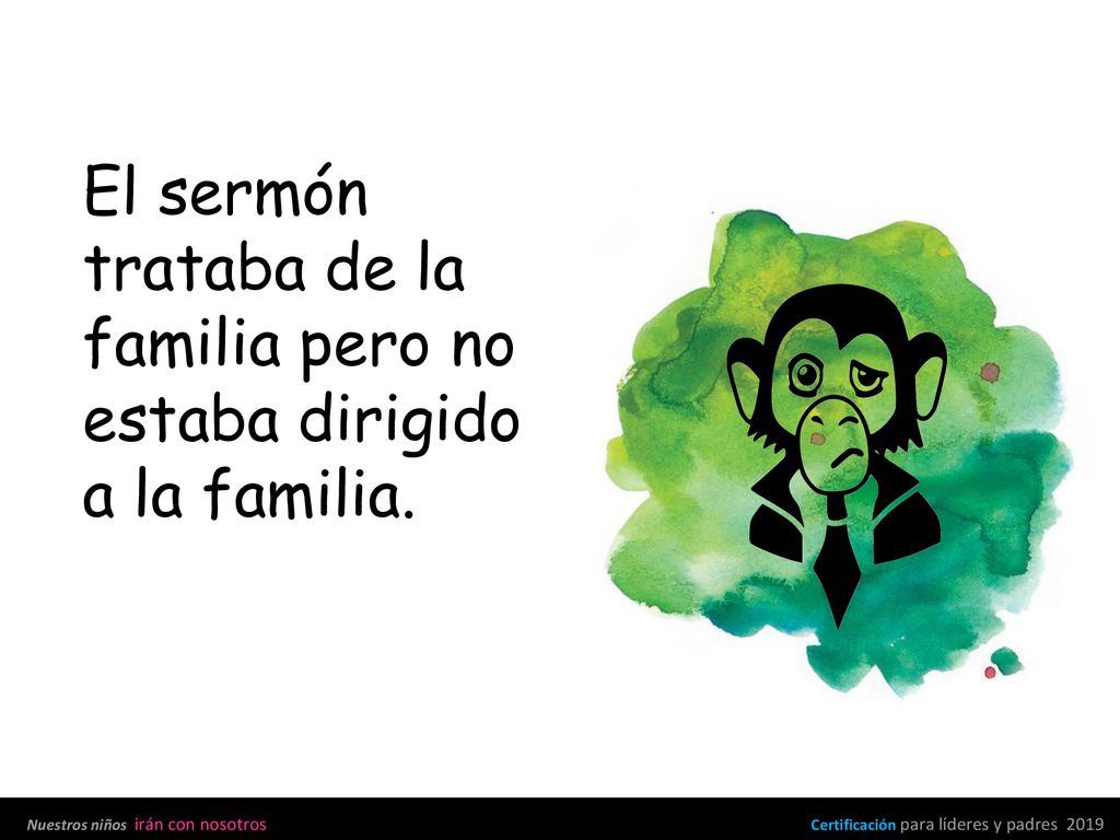El sermón trataba de la familia pero no estaba dirigido a la familia.
