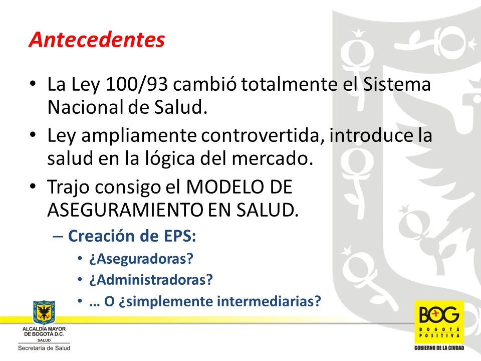 Antecedentes La Ley 100/93 cambió totalmente el Sistema Nacional de Salud.