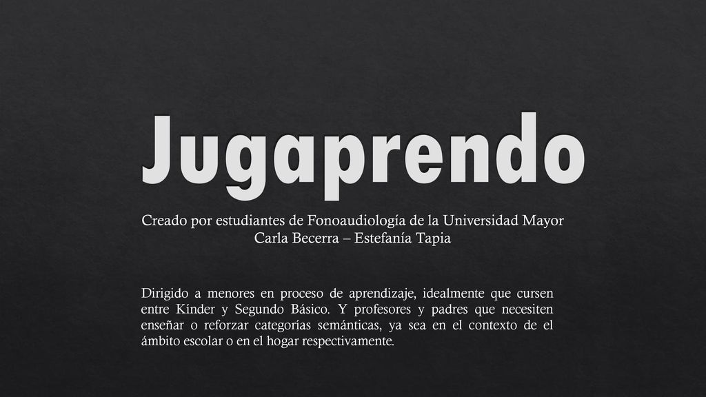 Jugaprendo Creado por estudiantes de Fonoaudiología de la Universidad Mayor Carla Becerra – Estefanía Tapia.