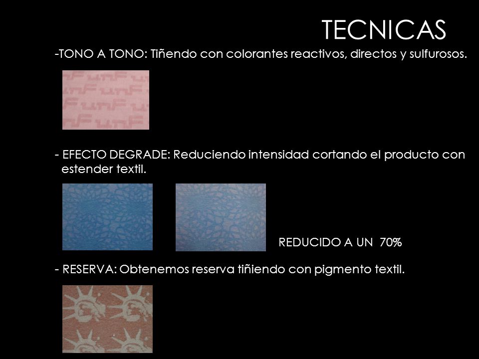 TECNICAS TONO A TONO: Tiñendo con colorantes reactivos, directos y sulfurosos. EFECTO DEGRADE: Reduciendo intensidad cortando el producto con.