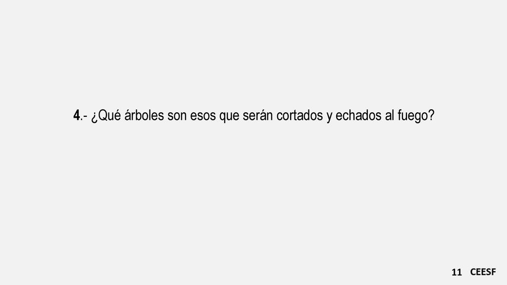 4.- ¿Qué árboles son esos que serán cortados y echados al fuego