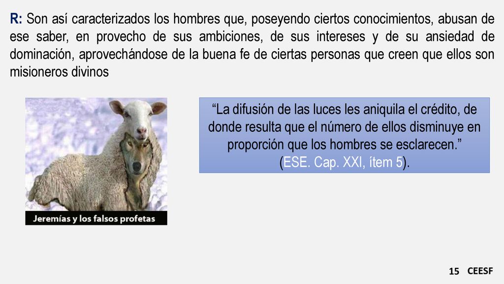R: Son así caracterizados los hombres que, poseyendo ciertos conocimientos, abusan de ese saber, en provecho de sus ambiciones, de sus intereses y de su ansiedad de dominación, aprovechándose de la buena fe de ciertas personas que creen que ellos son misioneros divinos