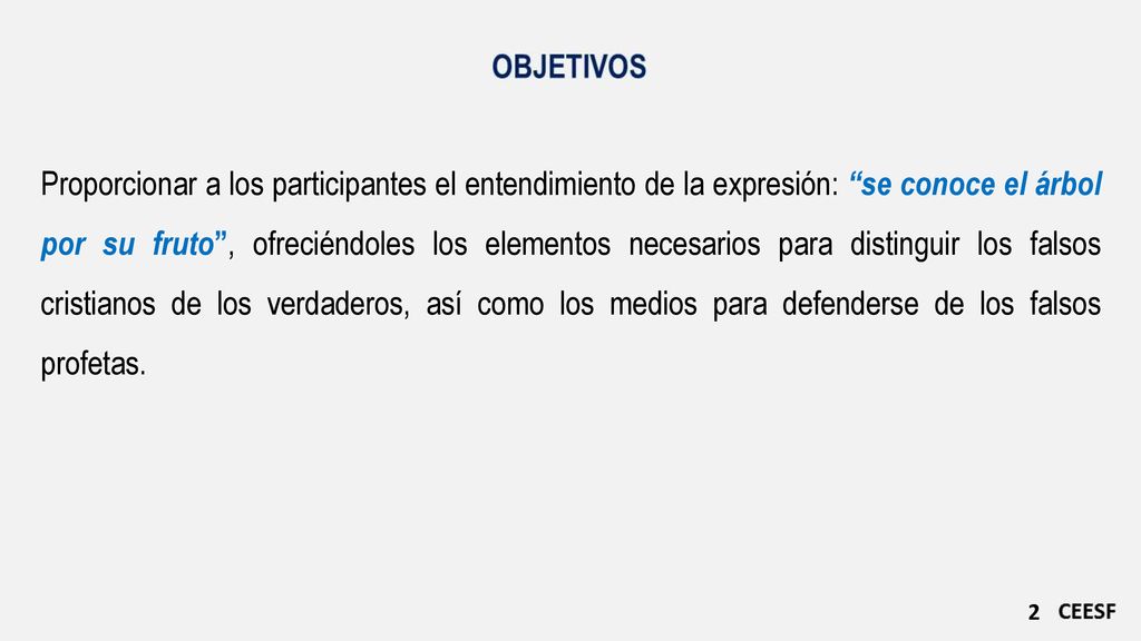 Proporcionar a los participantes el entendimiento de la expresión: se conoce el árbol por su fruto , ofreciéndoles los elementos necesarios para distinguir los falsos cristianos de los verdaderos, así como los medios para defenderse de los falsos profetas.