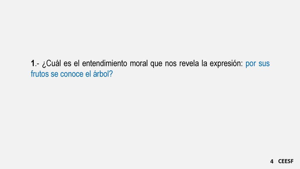 1.- ¿Cuál es el entendimiento moral que nos revela la expresión: por sus frutos se conoce el árbol