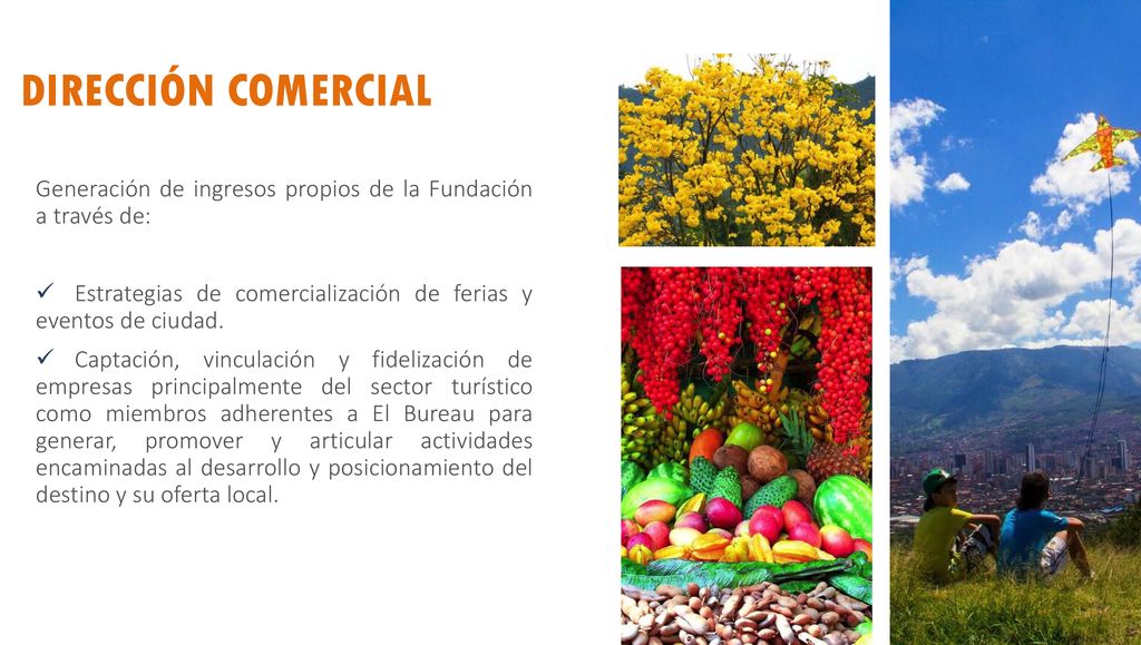 DIRECCIÓN COMERCIAL Generación de ingresos propios de la Fundación a través de: Estrategias de comercialización de ferias y eventos de ciudad.