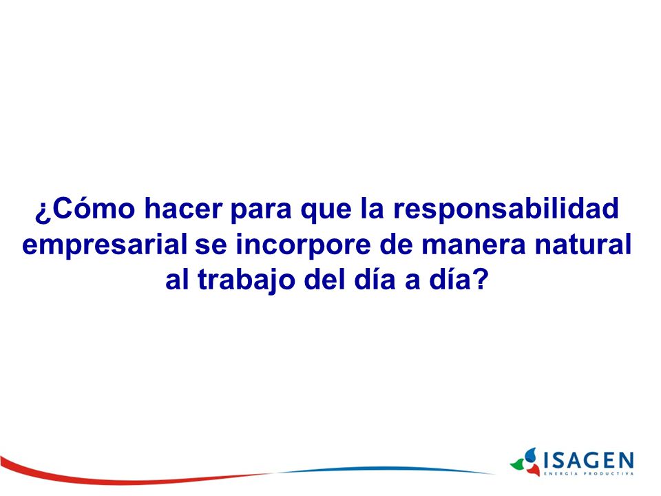 ¿Cómo hacer para que la responsabilidad empresarial se incorpore de manera natural al trabajo del día a día