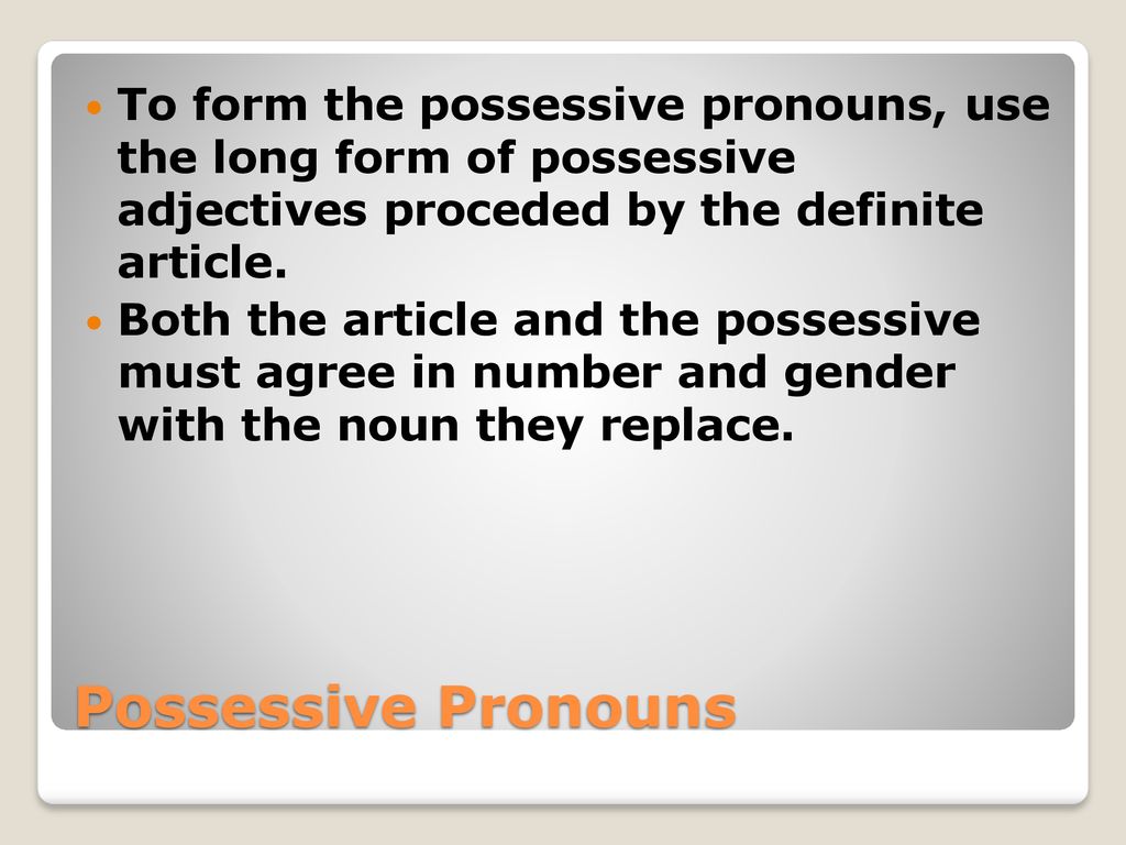 To form the possessive pronouns, use the long form of possessive adjectives proceded by the definite article.