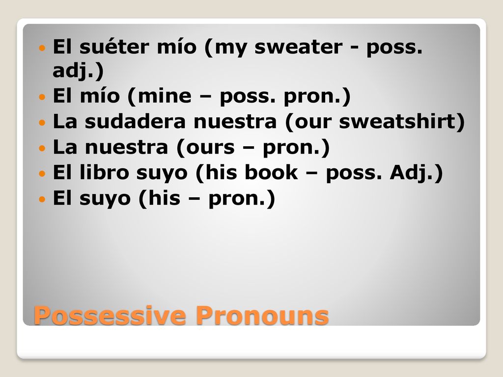 Possessive Pronouns El suéter mío (my sweater - poss. adj.)