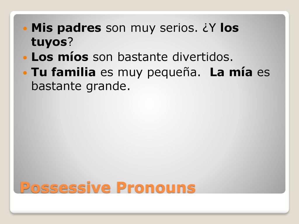 Possessive Pronouns Mis padres son muy serios. ¿Y los tuyos