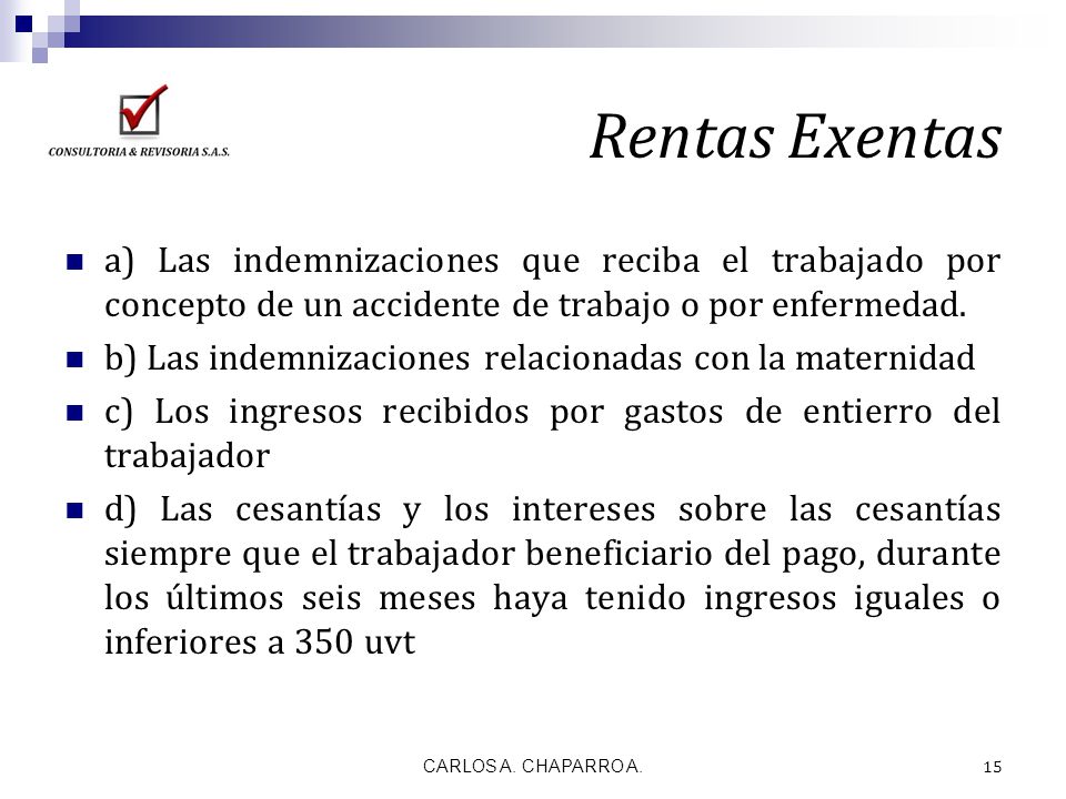 Rentas Exentas a) Las indemnizaciones que reciba el trabajado por concepto de un accidente de trabajo o por enfermedad.