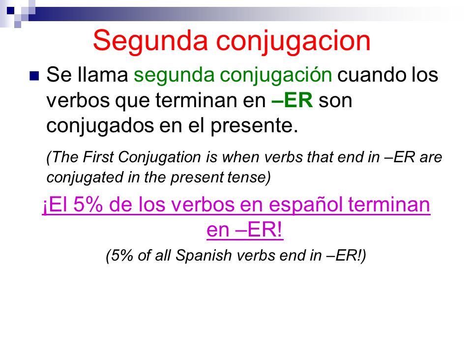 Segunda conjugacion Se llama segunda conjugación cuando los verbos que terminan en –ER son conjugados en el presente.