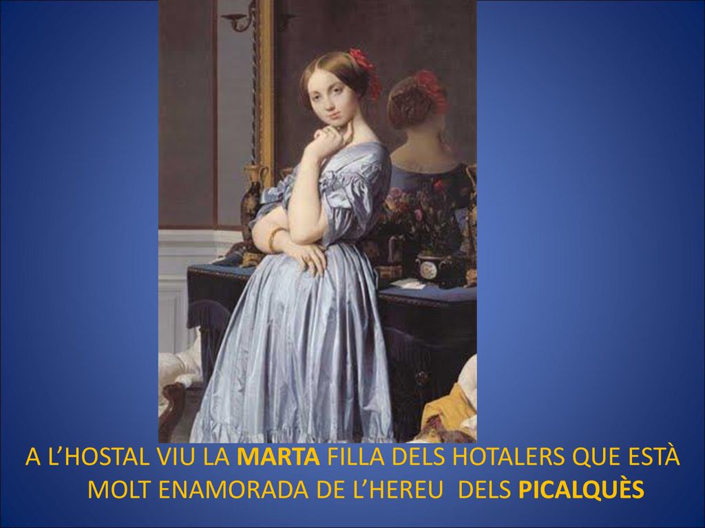 A L’HOSTAL VIU LA MARTA FILLA DELS HOTALERS QUE ESTÀ MOLT ENAMORADA DE L’HEREU DELS PICALQUÈS