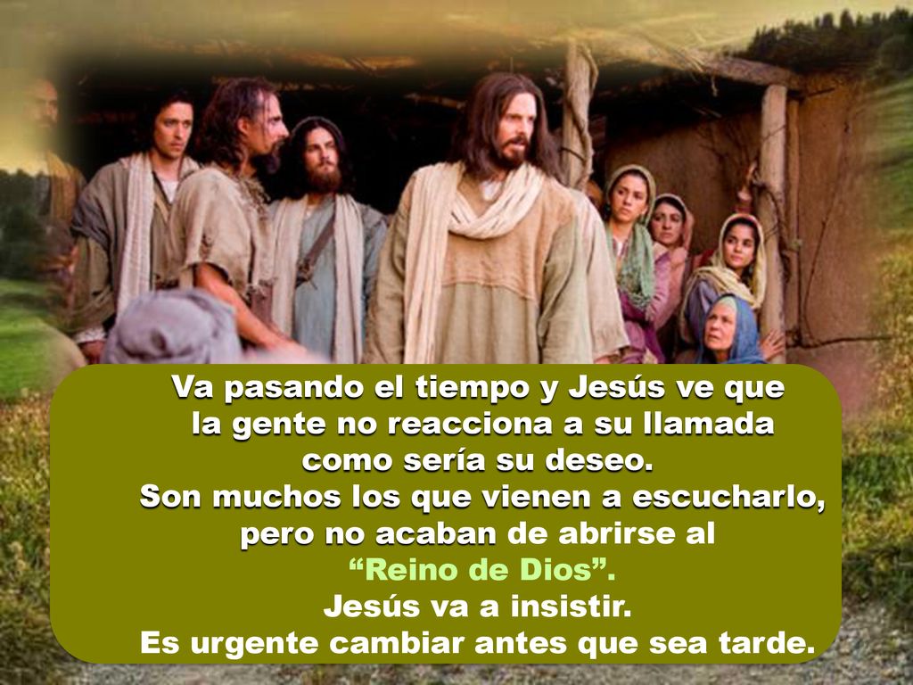 Va pasando el tiempo y Jesús ve que la gente no reacciona a su llamada