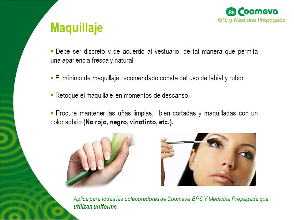 Maquillaje Debe ser discreto y de acuerdo al vestuario, de tal manera que permita una apariencia fresca y natural.