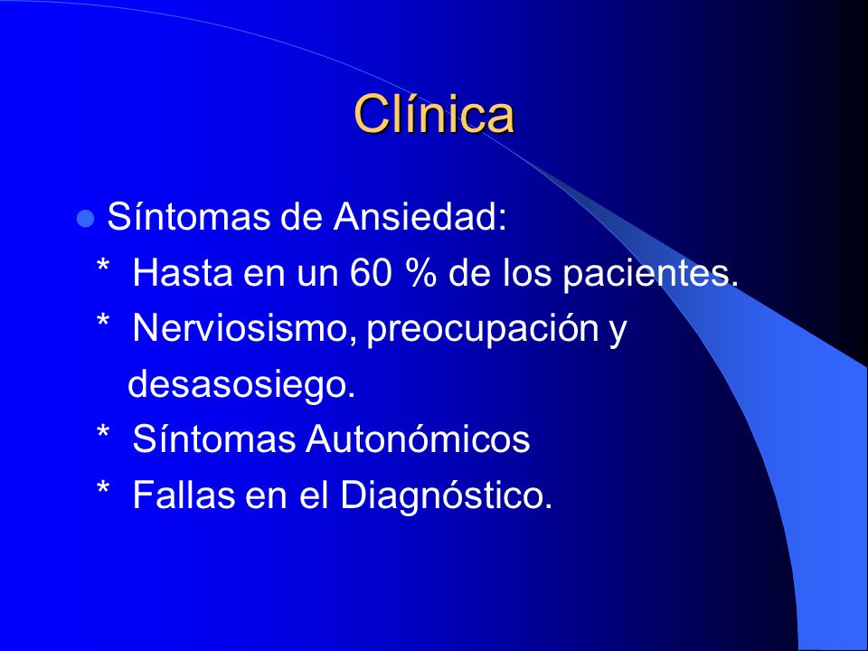 Clínica Síntomas de Ansiedad: * Hasta en un 60 % de los pacientes.