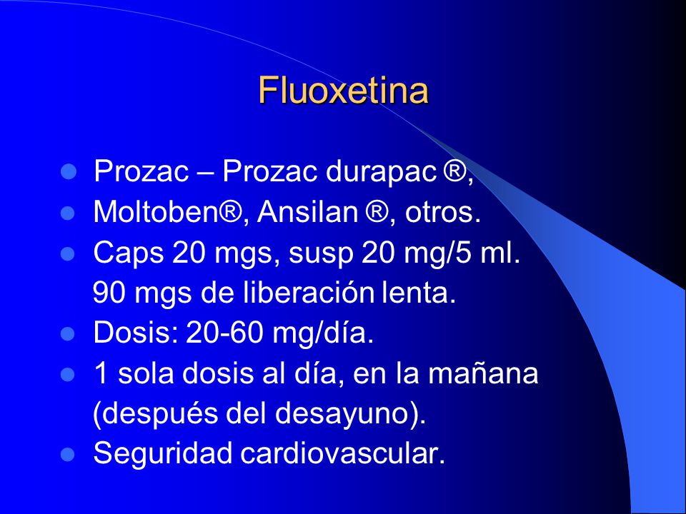Fluoxetina Prozac – Prozac durapac ®, Moltoben®, Ansilan ®, otros.