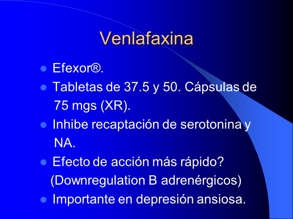 Venlafaxina Efexor®. Tabletas de 37.5 y 50. Cápsulas de 75 mgs (XR).