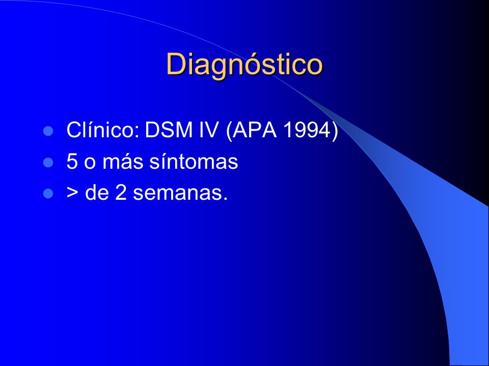Diagnóstico Clínico: DSM IV (APA 1994) 5 o más síntomas