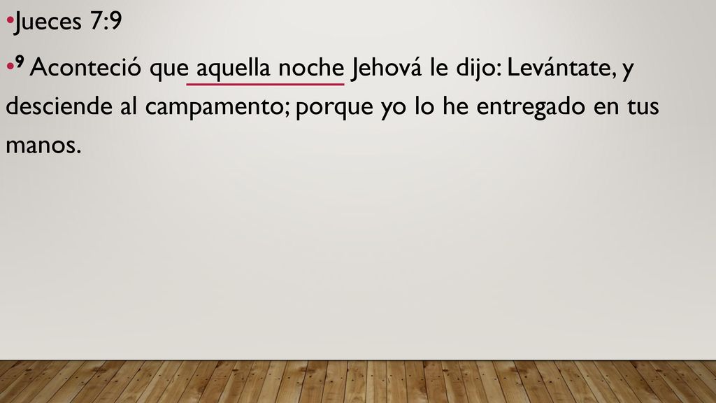 Jueces 7:9 9 Aconteció que aquella noche Jehová le dijo: Levántate, y desciende al campamento; porque yo lo he entregado en tus manos.