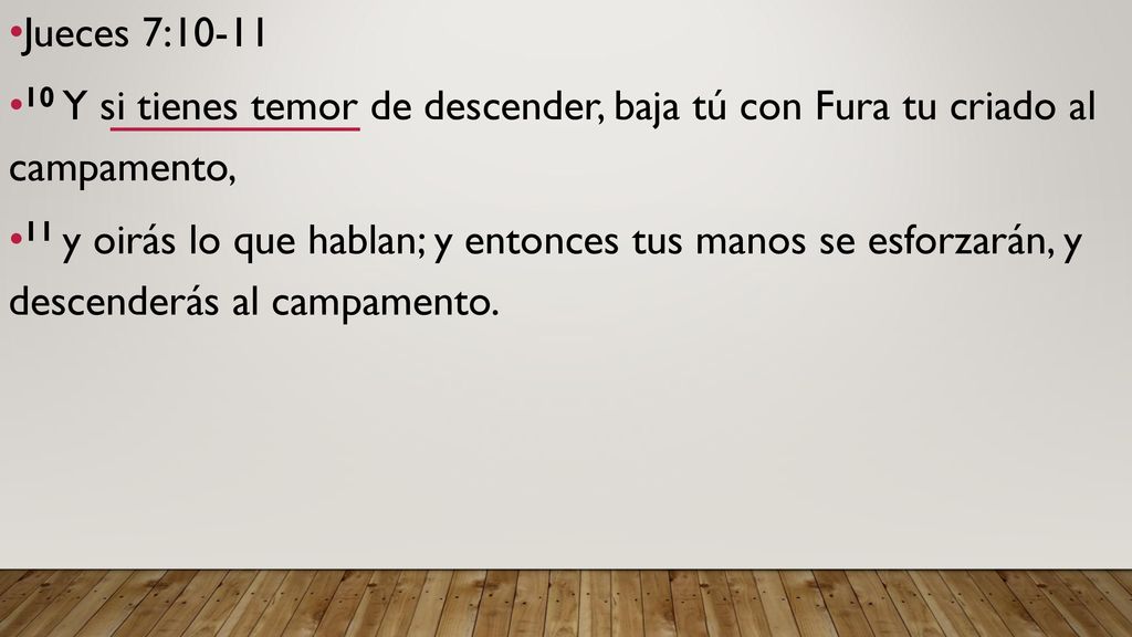 Jueces 7: Y si tienes temor de descender, baja tú con Fura tu criado al campamento,