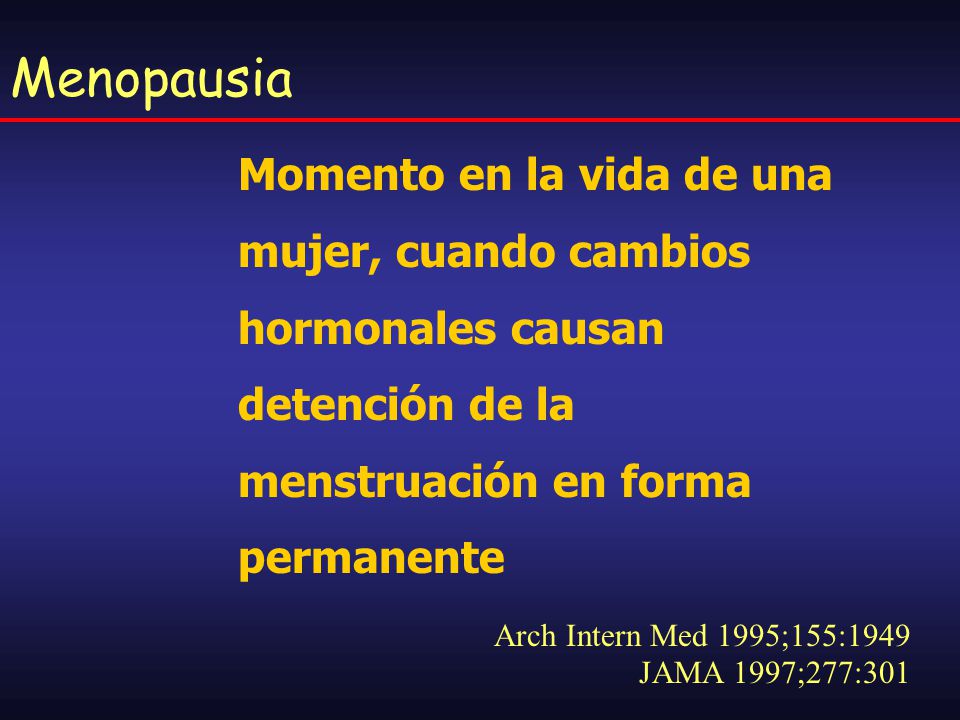 Menopausia Momento en la vida de una mujer, cuando cambios hormonales causan detención de la menstruación en forma permanente.