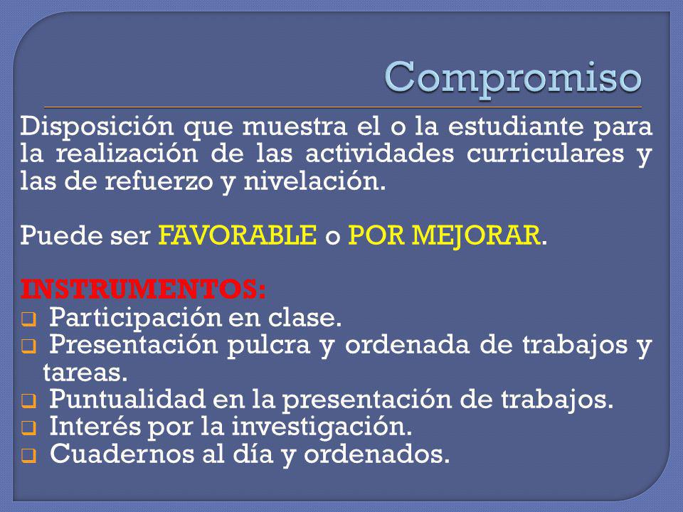 Compromiso Disposición que muestra el o la estudiante para la realización de las actividades curriculares y las de refuerzo y nivelación.
