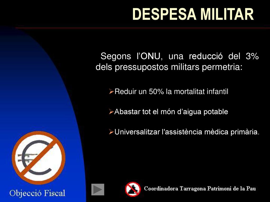 DESPESA MILITAR Segons l’ONU, una reducció del 3% dels pressupostos militars permetria: Reduir un 50% la mortalitat infantil.