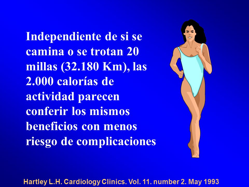 Independiente de si se camina o se trotan 20 millas ( Km), las calorías de actividad parecen conferir los mismos beneficios con menos riesgo de complicaciones