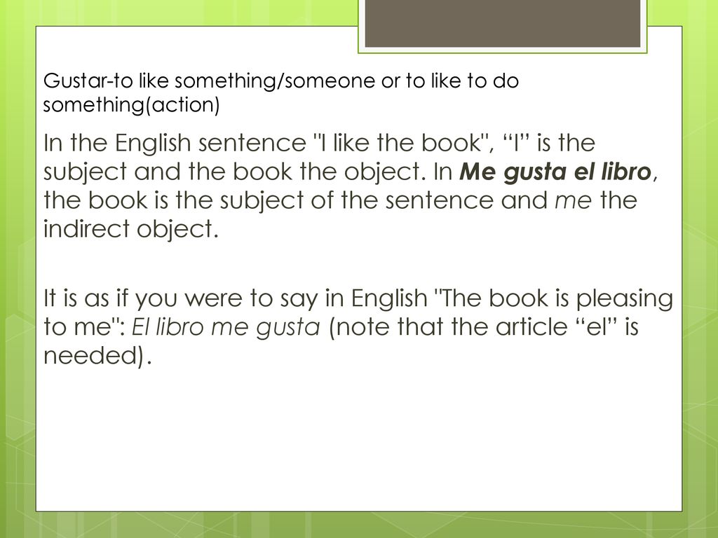 Gustar-to like something/someone or to like to do something(action)