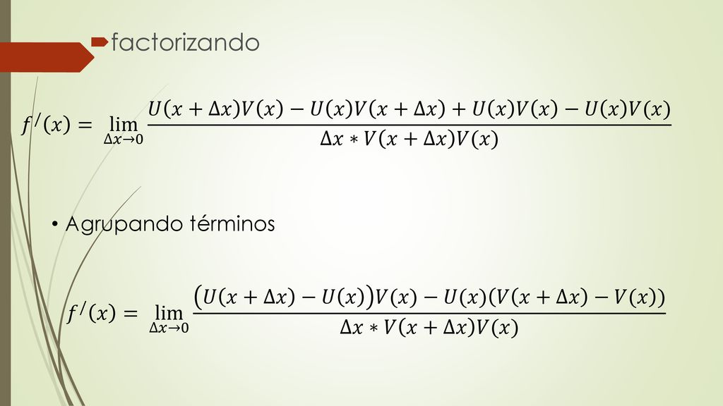 factorizando 𝑓 / 𝑥 = lim ∆𝑥→0 𝑈 𝑥+∆𝑥 𝑉 𝑥 −𝑈 𝑥 𝑉 𝑥+∆𝑥 +𝑈 𝑥 𝑉 𝑥 −𝑈 𝑥 𝑉(𝑥) ∆𝑥∗𝑉 𝑥+∆𝑥 𝑉(𝑥) Agrupando términos.