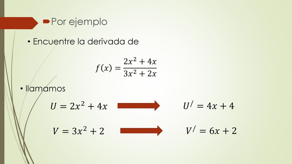Por ejemplo 𝑈 / =4𝑥+4 𝑈=2 𝑥 2 +4𝑥 𝑉 / =6𝑥+2 𝑉=3 𝑥 2 +2