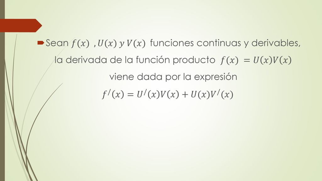 Sean 𝑓(𝑥) , 𝑈(𝑥) 𝑦 𝑉(𝑥) funciones continuas y derivables, la derivada de la función producto 𝑓(𝑥) =𝑈 𝑥 𝑉 𝑥 viene dada por la expresión
