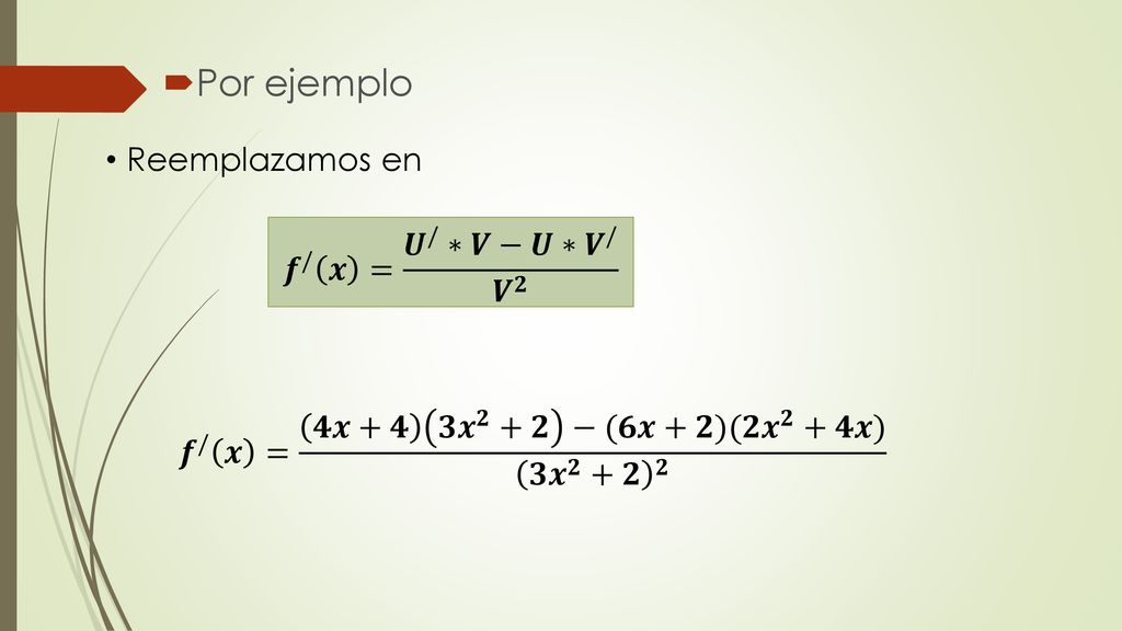 Por ejemplo Reemplazamos en 𝒇 / 𝒙 = 𝑼 / ∗𝑽−𝑼∗ 𝑽 / 𝑽 𝟐