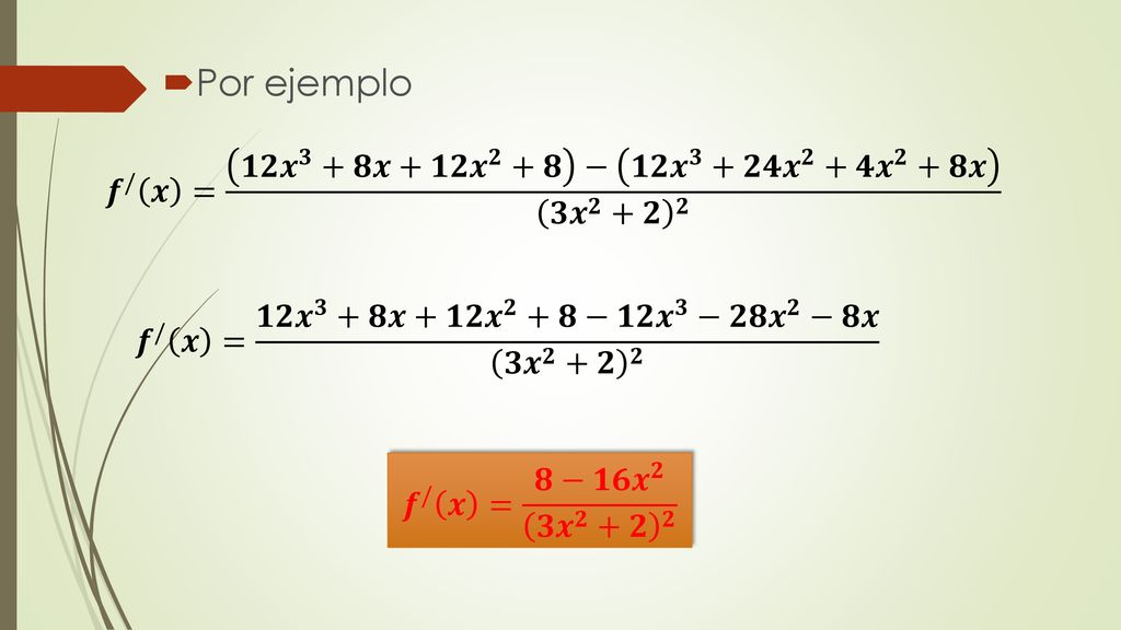 Por ejemplo 𝒇 / 𝒙 = 𝟏𝟐 𝒙 𝟑 +𝟖𝒙+𝟏𝟐 𝒙 𝟐 +𝟖 − 𝟏𝟐 𝒙 𝟑 +𝟐𝟒 𝒙 𝟐 +𝟒 𝒙 𝟐 +𝟖𝒙 𝟑 𝒙 𝟐 +𝟐 𝟐.
