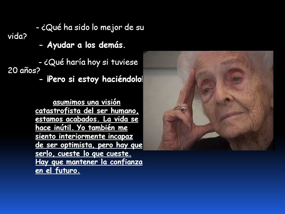 - ¿Qué ha sido lo mejor de su vida. - Ayudar a los demás