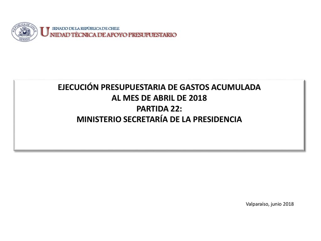 EJECUCIÓN PRESUPUESTARIA DE GASTOS ACUMULADA AL MES DE ABRIL DE 2018 PARTIDA 22: MINISTERIO SECRETARÍA DE LA PRESIDENCIA