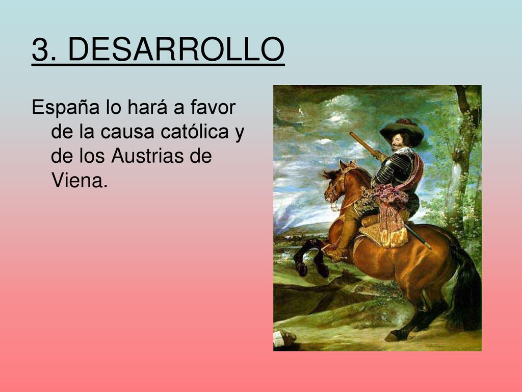 3. DESARROLLO España lo hará a favor de la causa católica y de los Austrias de Viena.