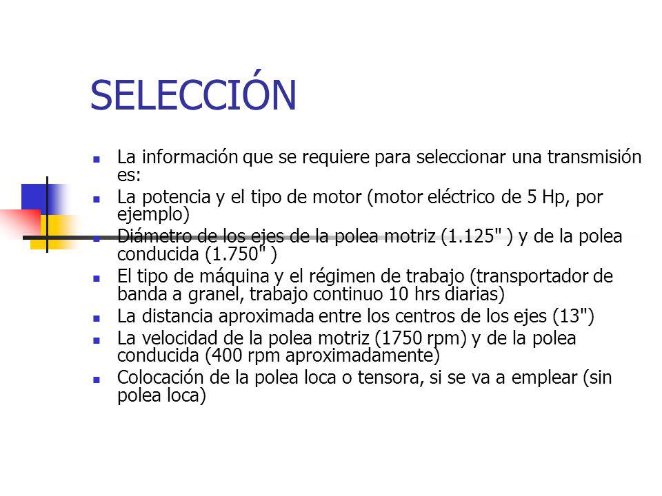 SELECCIÓN La información que se requiere para seleccionar una transmisión es: La potencia y el tipo de motor (motor eléctrico de 5 Hp, por ejemplo)