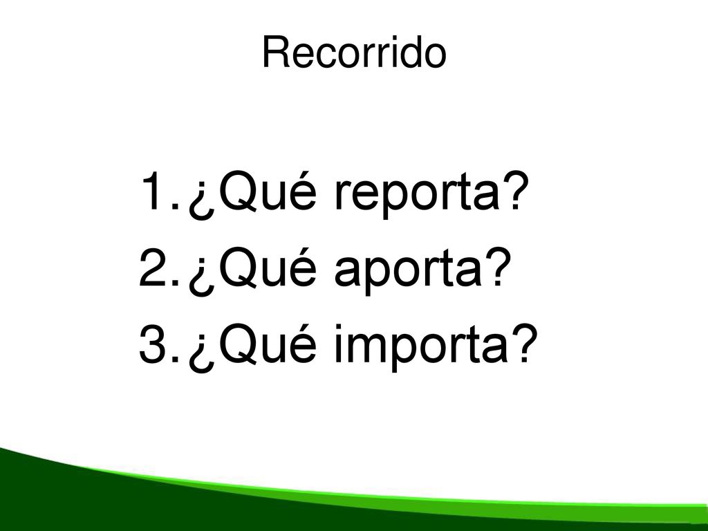Recorrido ¿Qué reporta ¿Qué aporta ¿Qué importa