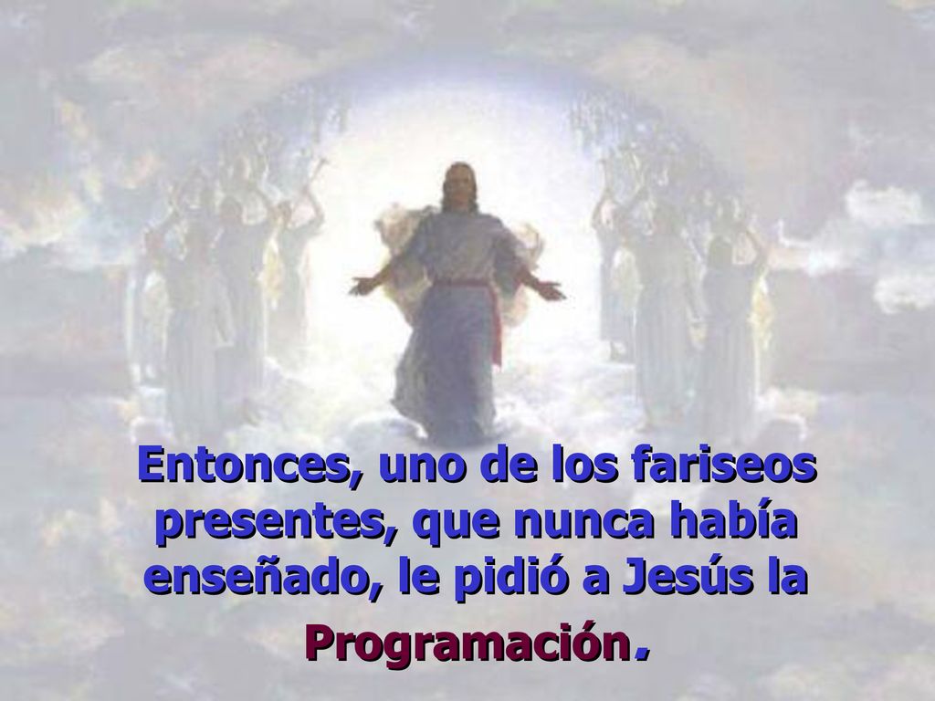 Entonces, uno de los fariseos presentes, que nunca había enseñado, le pidió a Jesús la Programación.