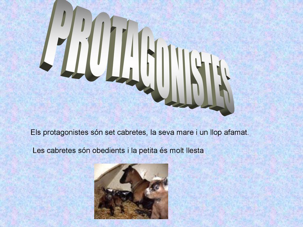 PROTAGONISTES Els protagonistes són set cabretes, la seva mare i un llop afamat.