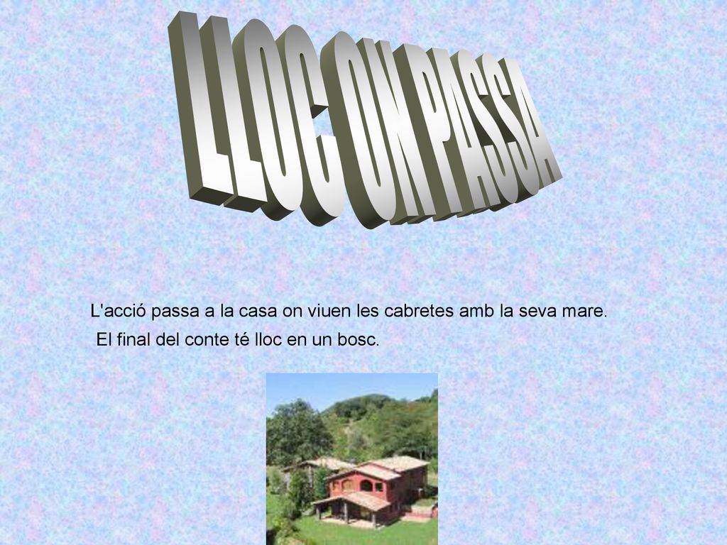 LLOC ON PASSA L acció passa a la casa on viuen les cabretes amb la seva mare.