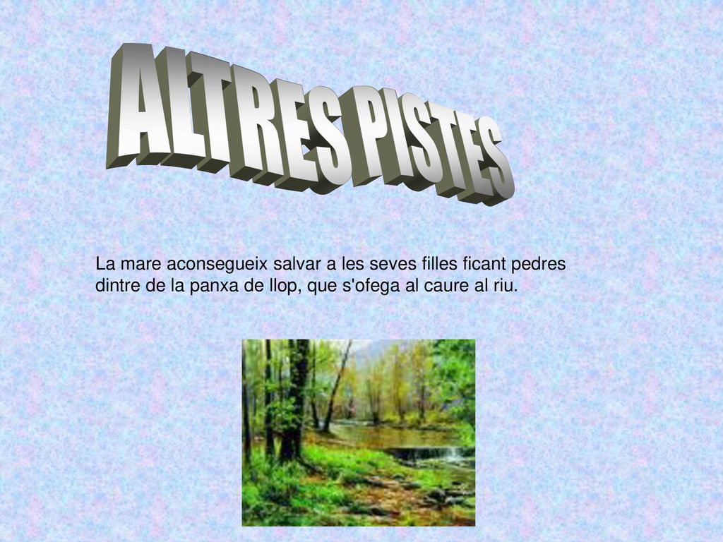 ALTRES PISTES La mare aconsegueix salvar a les seves filles ficant pedres dintre de la panxa de llop, que s ofega al caure al riu.
