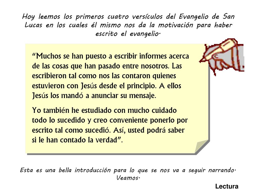 Hoy leemos los primeros cuatro versículos del Evangelio de San Lucas en los cuales él mismo nos da la motivación para haber escrito el evangelio.