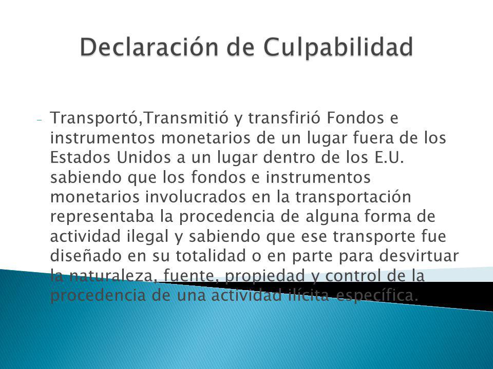 Transportó,Transmitió y transfirió Fondos e instrumentos monetarios de un lugar fuera de los Estados Unidos a un lugar dentro de los E.U.