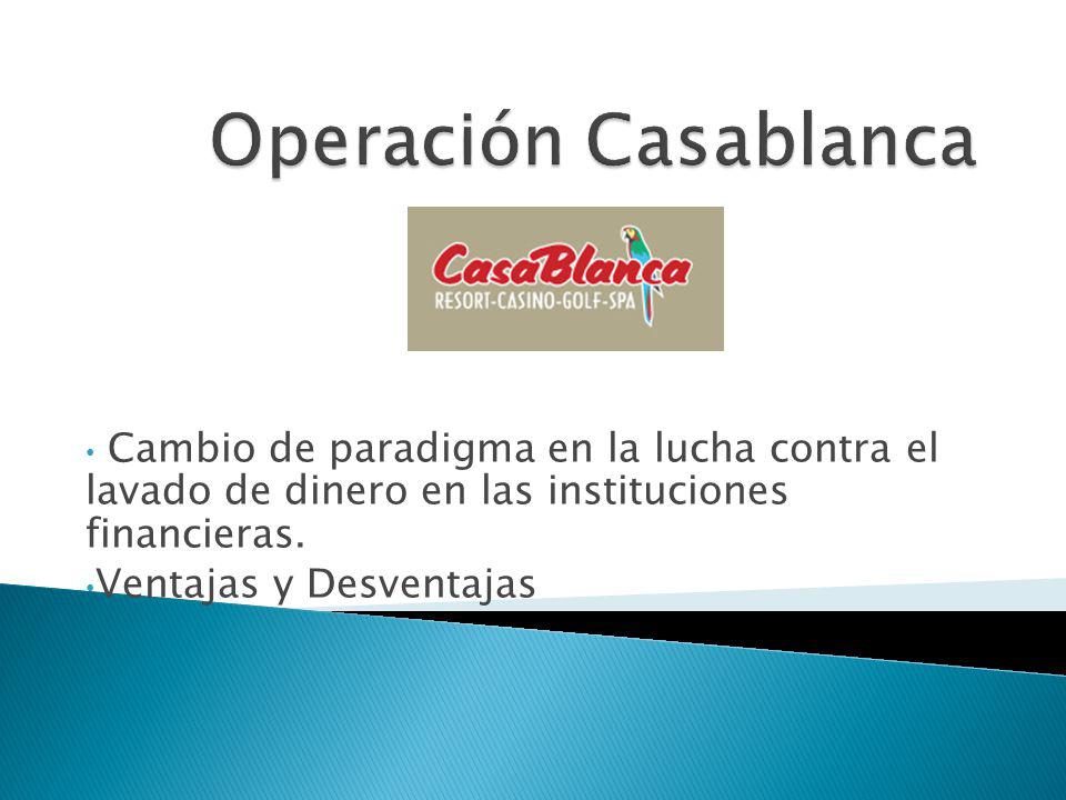 Operación Casablanca Cambio de paradigma en la lucha contra el lavado de dinero en las instituciones financieras.